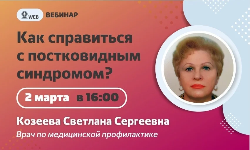 Вебинар. Тема: "Как справиться с постковидным синдромом?"