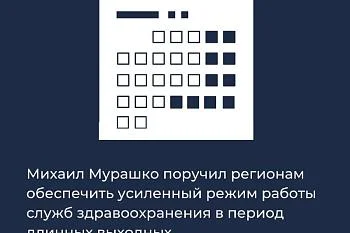 Михаил Мурашко поручил регионам обеспечить усиленный режим работы служб здравоохранения в период длинных выходных