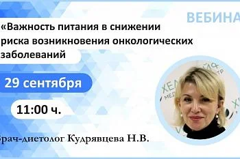  Вебинар: "Важность питания в снижении риска возникновения онкологических заболеваний"  Время: 29 сен 2020 11:00 ч.